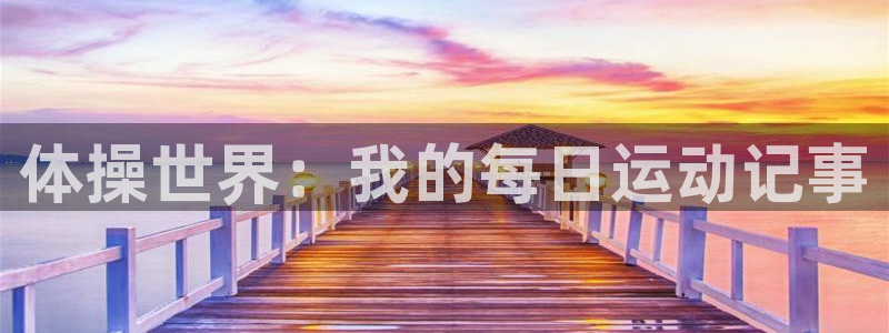 三亿体育：体操世界：我的每日运动记事