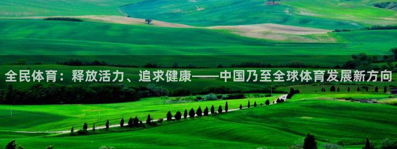 三亿体育：全民体育：释放活力、追求健康——中国乃至全球体育发展新方向